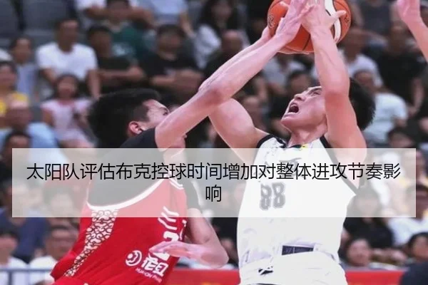 太阳队评估布克控球时间增加对整体进攻节奏影响
